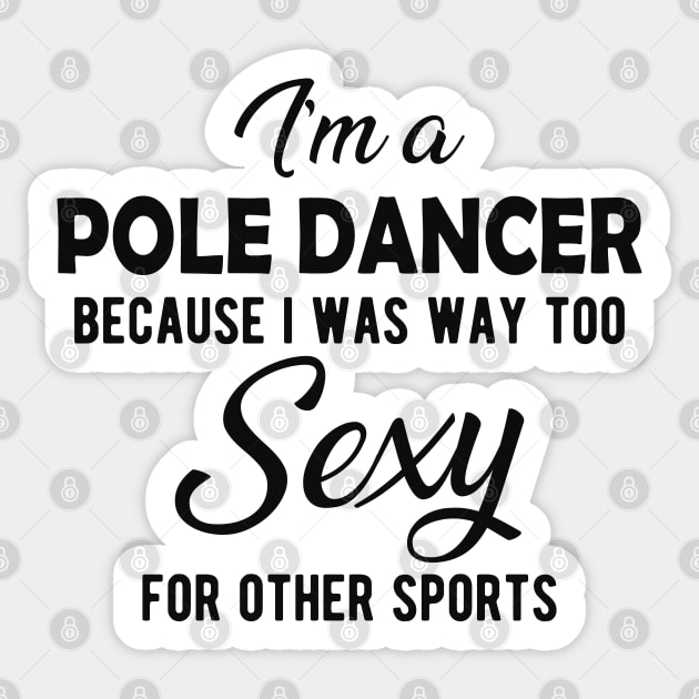 Pole dancer - because I was way too  sexy for other sports Sticker by KC Happy Shop